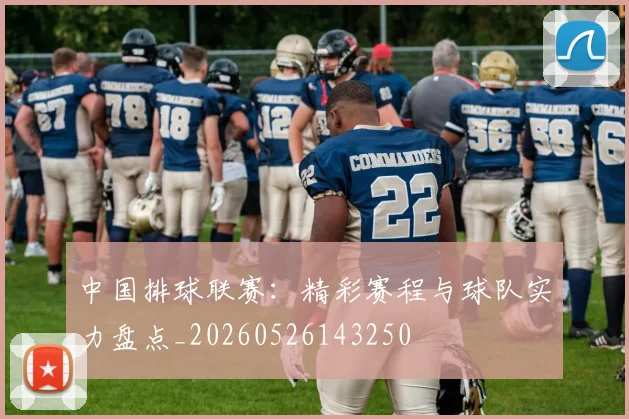 中国排球联赛：精彩赛程与球队实力盘点_20260526143250