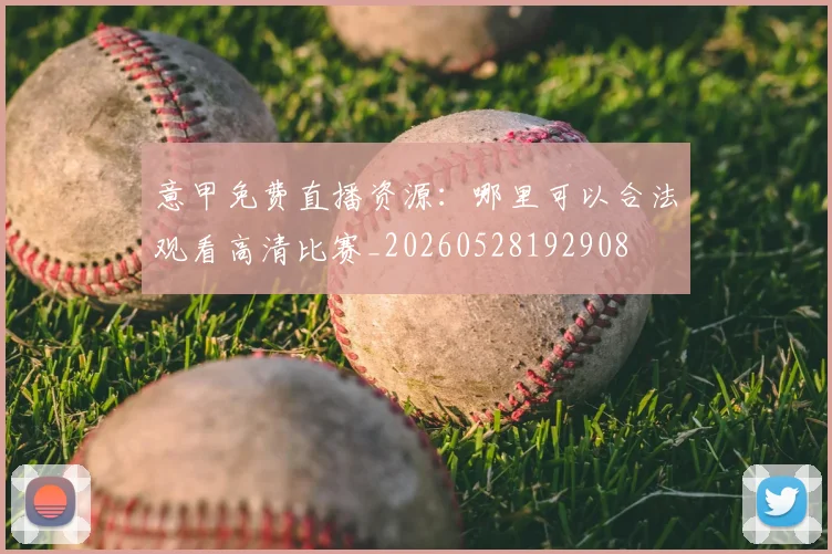 意甲免费直播资源：哪里可以合法观看高清比赛_20260528192908