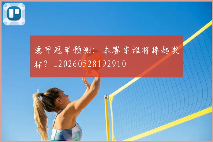 意甲冠军预测：本赛季谁将捧起奖杯？_20260528192910